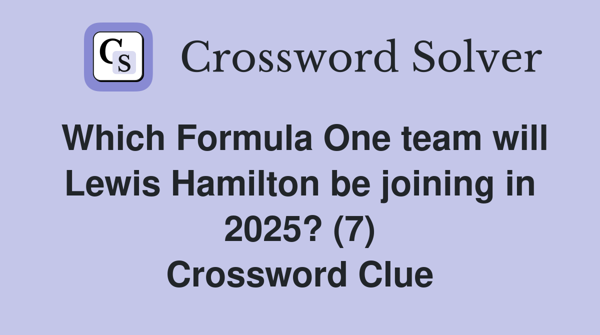 Which Formula One team will Lewis Hamilton be joining in 2025? (7) Crossword Clue