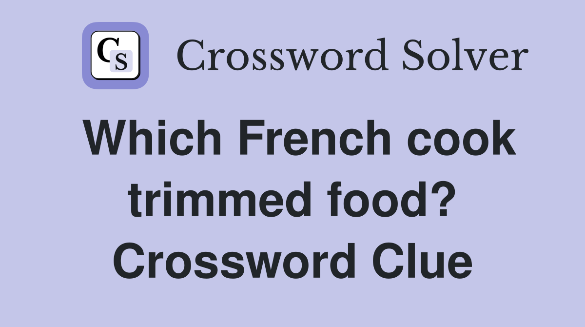 Which French cook trimmed food? Crossword Clue