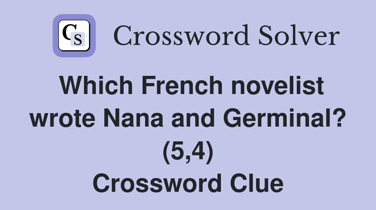 Which French novelist wrote Nana and Germinal? (5,4) Crossword Clue