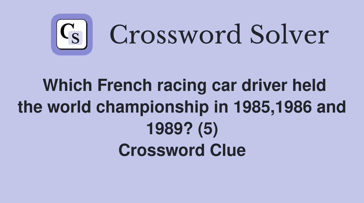 Which French racing car driver held the world championship in 1985,1986 and 1989? (5) Crossword Clue