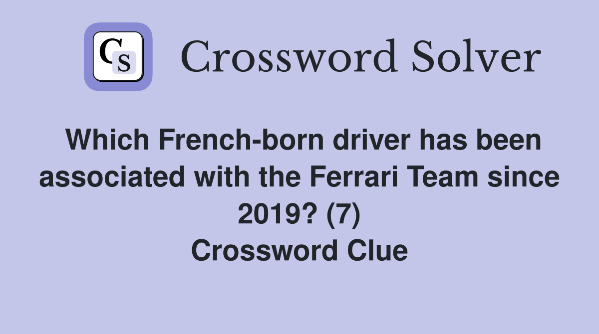 Which French-born driver has been associated with the Ferrari Team since 2019? (7) Crossword Clue