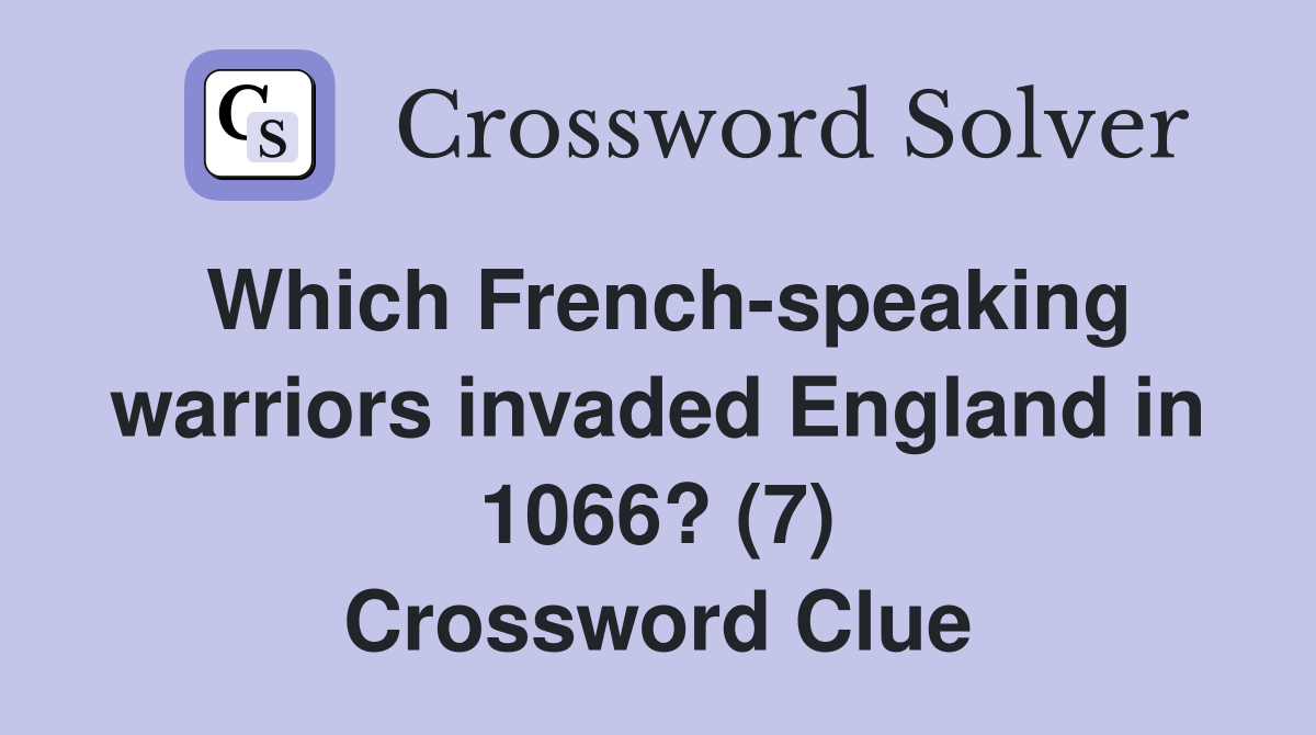 Which French-speaking warriors invaded England in 1066? (7) Crossword Clue