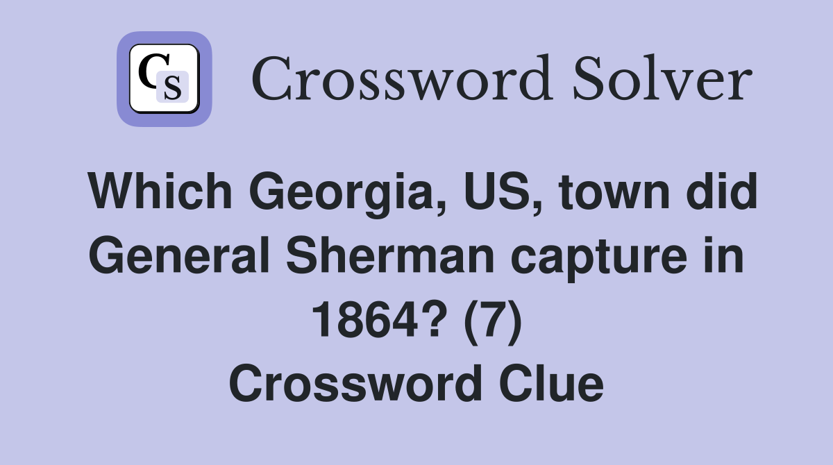 Which Georgia, US, town did General Sherman capture in 1864? (7) Crossword Clue