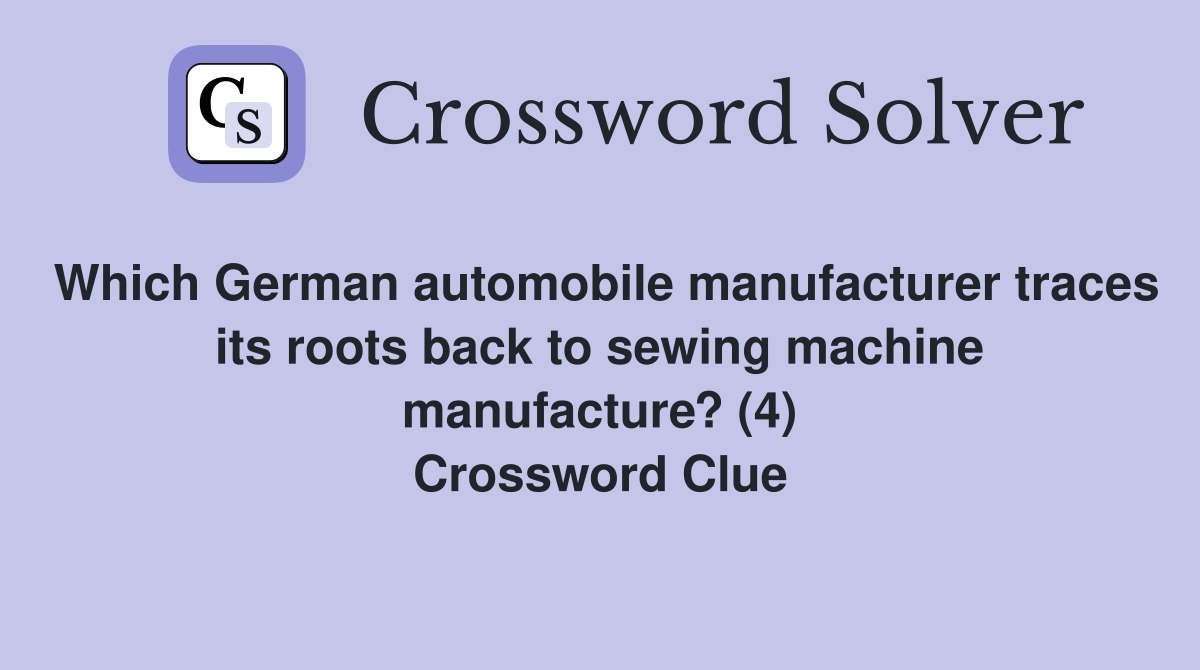 Which German automobile manufacturer traces its roots back to sewing machine manufacture? (4) Crossword Clue