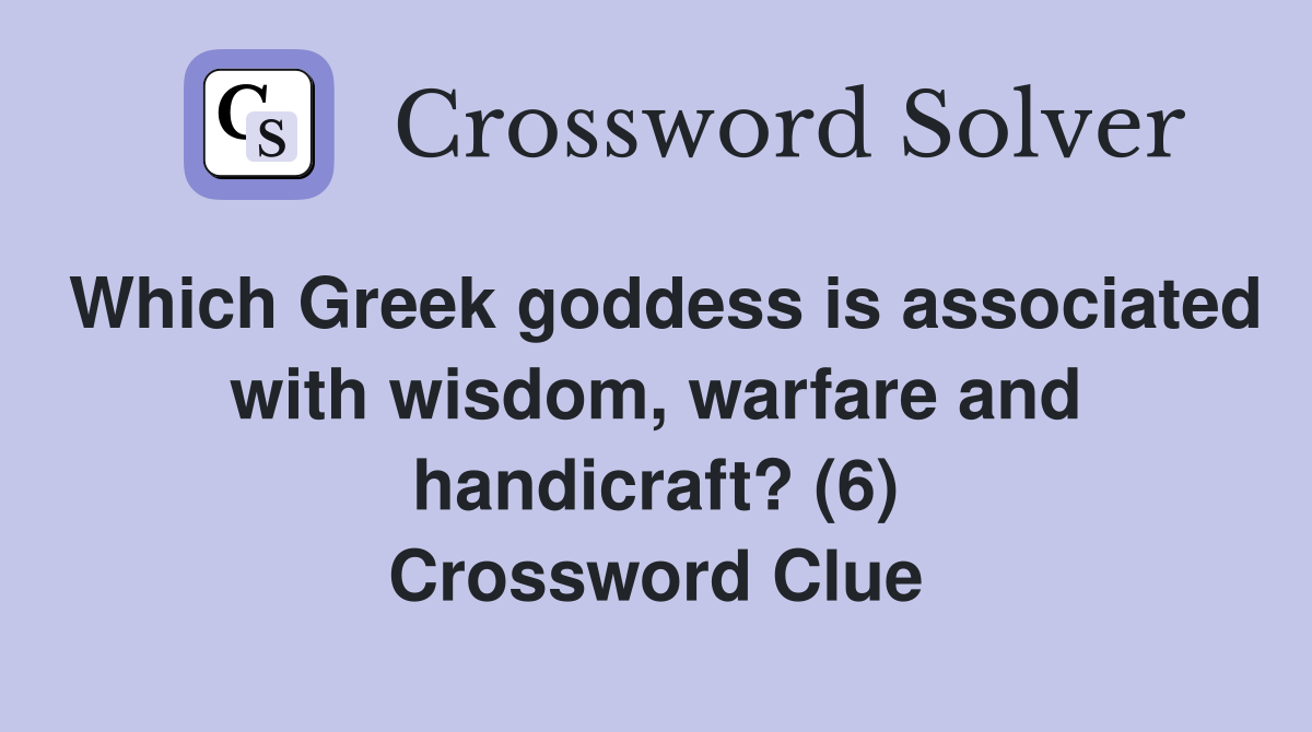 Which Greek goddess is associated with wisdom, warfare and handicraft? (6) Crossword Clue