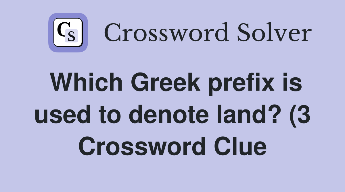 Which Greek prefix is used to denote land? (3) Crossword Clue Answers Which Greek prefix is used to denote land? (3) Crossword Clue Answers