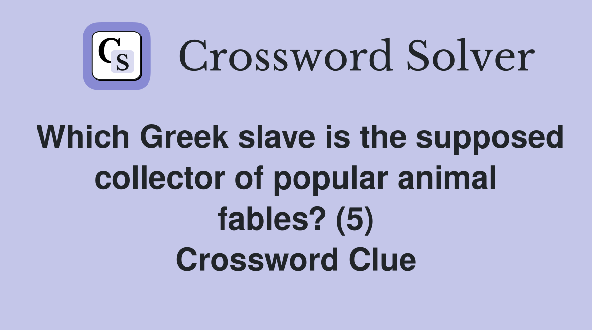 Which Greek slave is the supposed collector of popular animal fables? (5) Crossword Clue