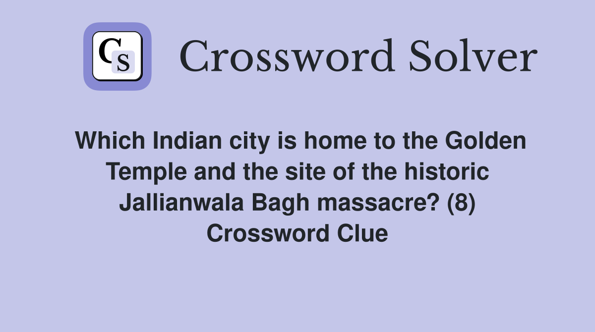 Which Indian city is home to the Golden Temple and the site of the historic Jallianwala Bagh massacre? (8) Crossword Clue