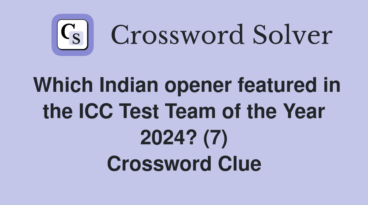 Which Indian opener featured in the ICC Test Team of the Year 2024? (7) Crossword Clue