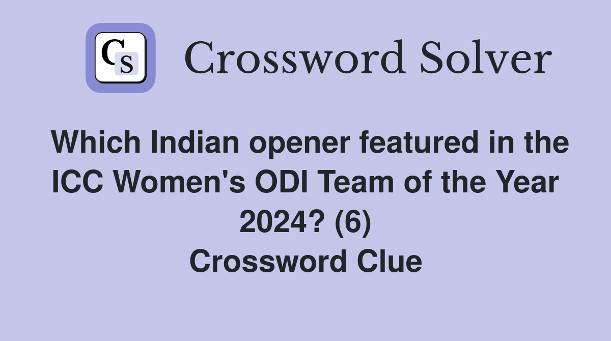 Which Indian opener featured in the ICC Women's ODI Team of the Year 2024? (6) Crossword Clue
