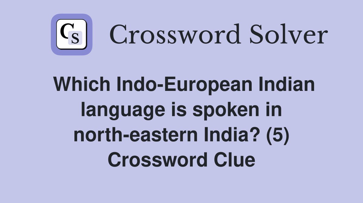 Which Indo-European Indian language is spoken in north-eastern India? (5) Crossword Clue