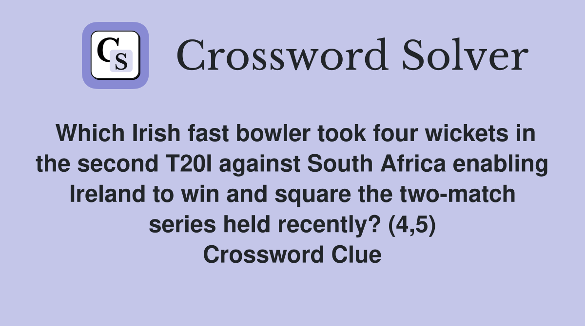 Which Irish fast bowler took four wickets in the second T20I against South Africa enabling Ireland to win and square the two-match series held recently? (4,5) Crossword Clue