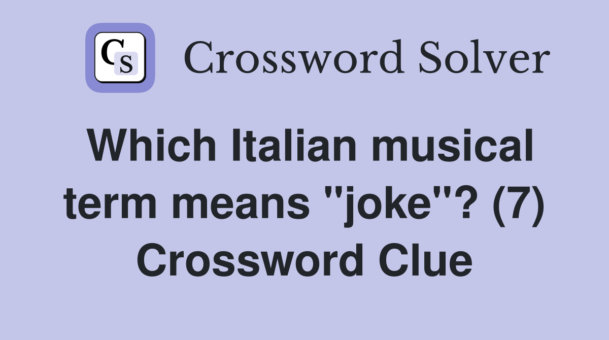 Which Italian musical term means "joke"? (7) Crossword Clue