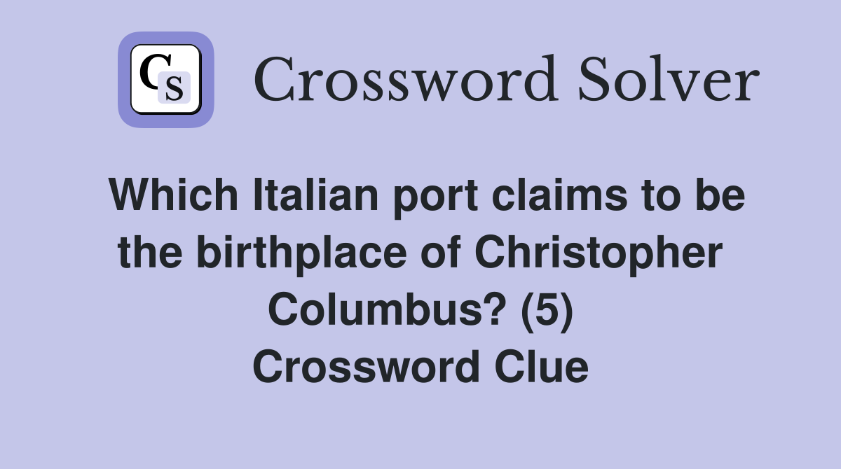 Which Italian port claims to be the birthplace of Christopher Columbus? (5) Crossword Clue