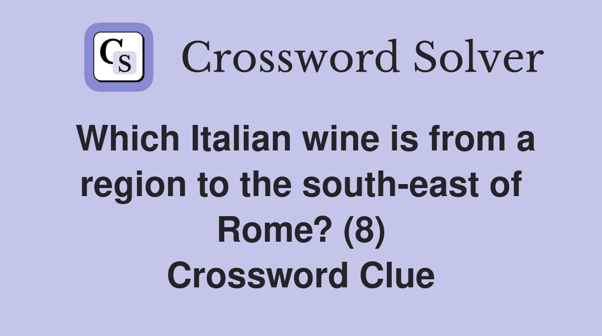 Which Italian wine is from a region to the south-east of Rome? (8) Crossword Clue