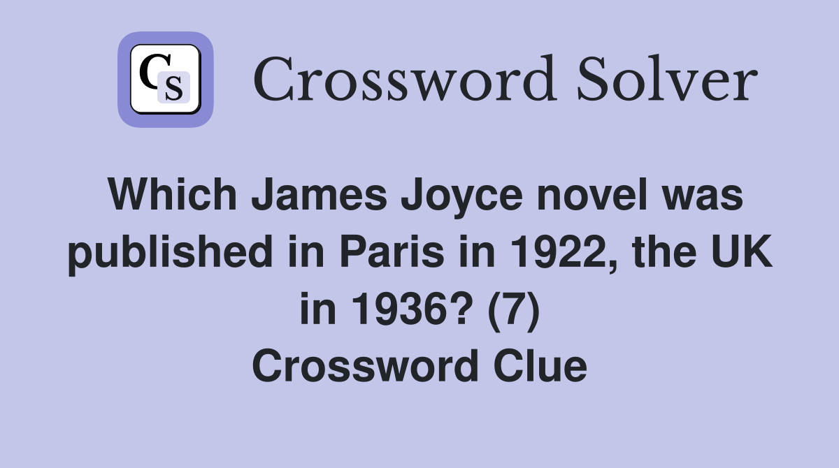 Which James Joyce novel was published in Paris in 1922, the UK in 1936? (7) Crossword Clue
