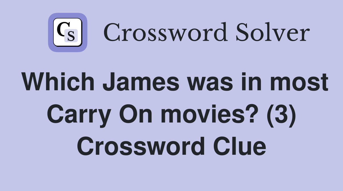 Which James was in most Carry On movies? (3) Crossword Clue