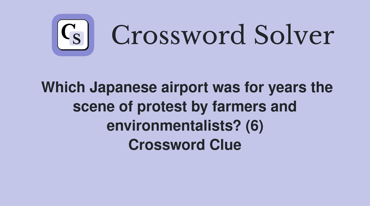 Which Japanese airport was for years the scene of protest by farmers and environmentalists? (6) Crossword Clue