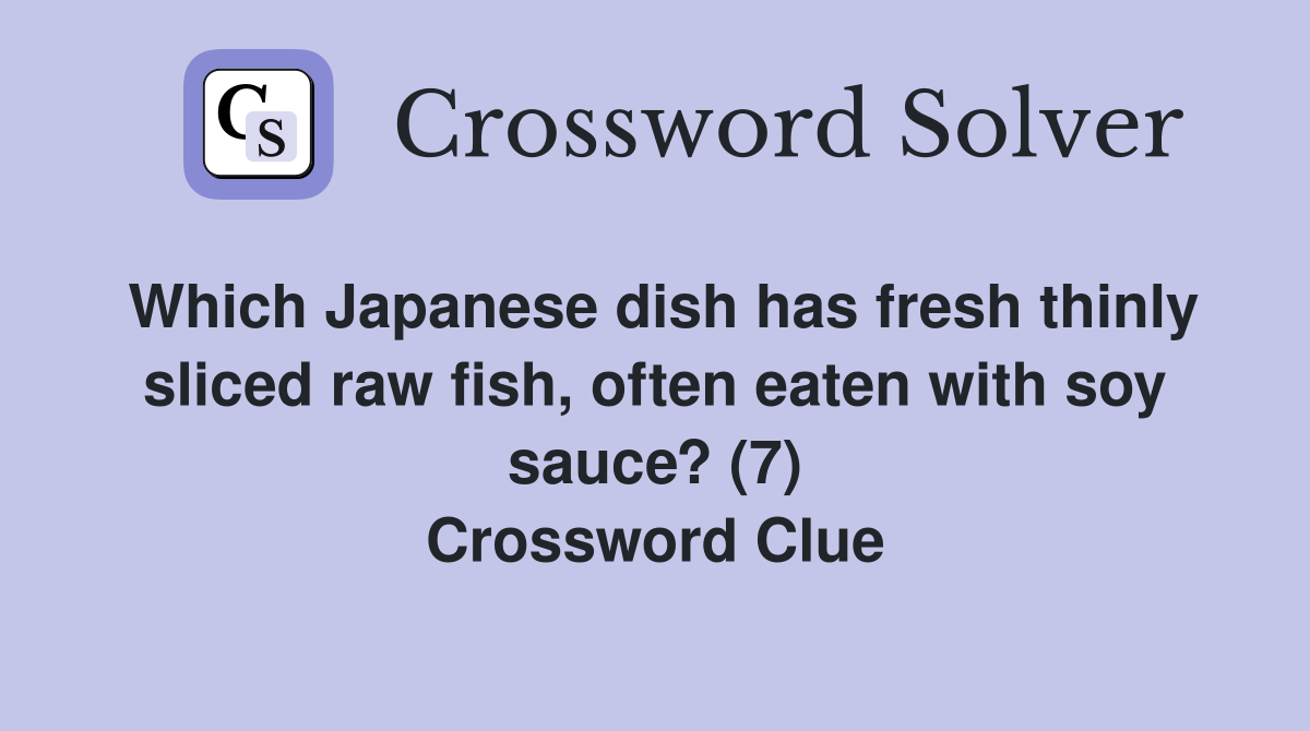 Which Japanese dish has fresh thinly sliced raw fish, often eaten with soy sauce? (7) Crossword Clue