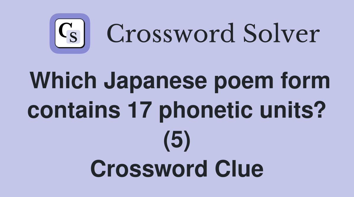 Which Japanese poem form contains 17 phonetic units? (5) Crossword Clue