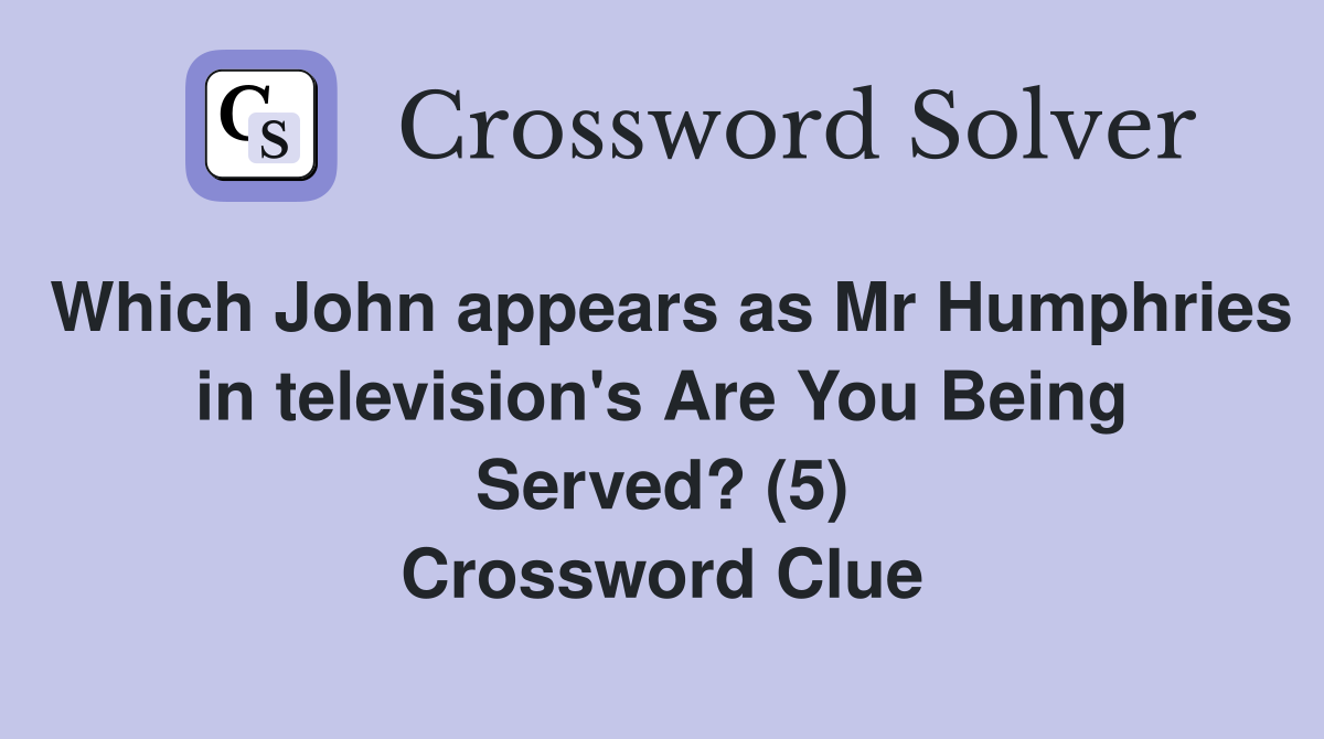 Which John appears as Mr Humphries in television's Are You Being Served? (5) Crossword Clue