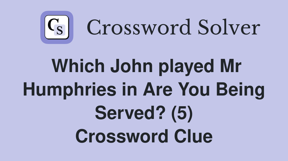 Which John played Mr Humphries in Are You Being Served? (5) Crossword Clue
