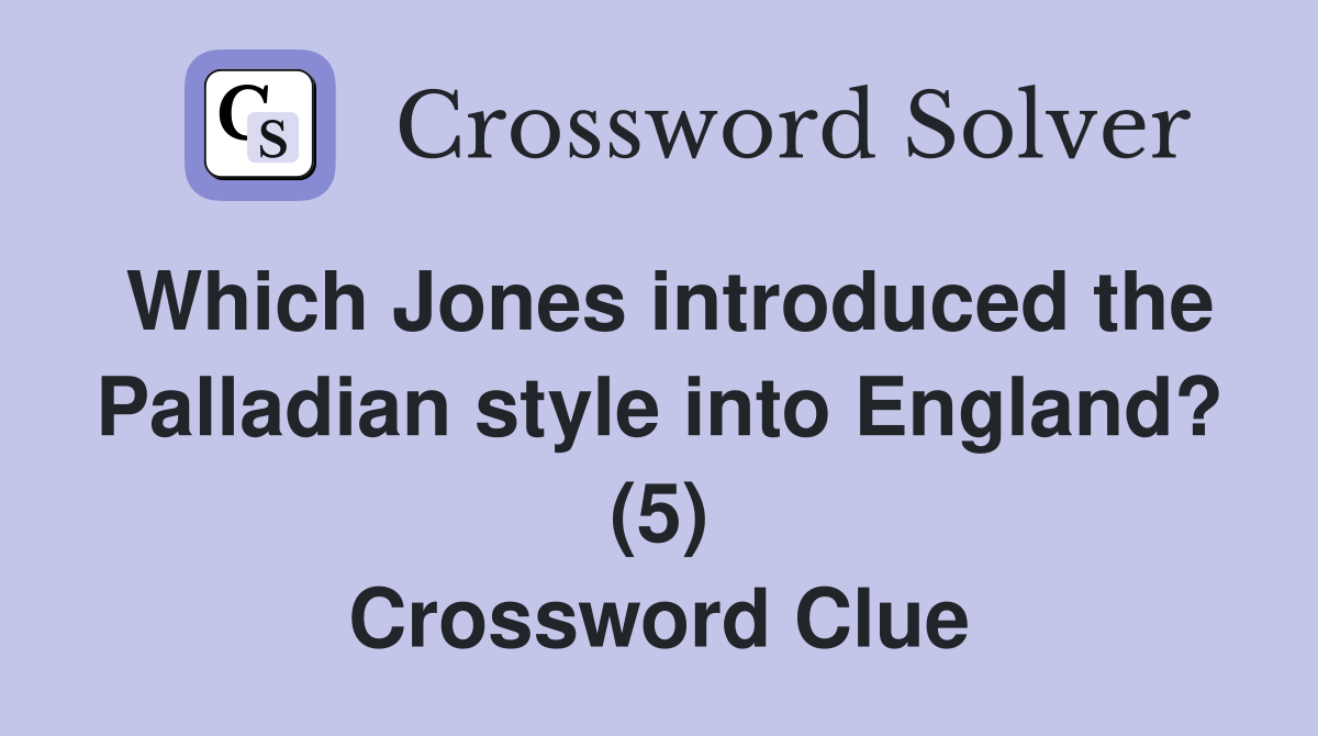 Which Jones introduced the Palladian style into England? (5) Crossword Clue