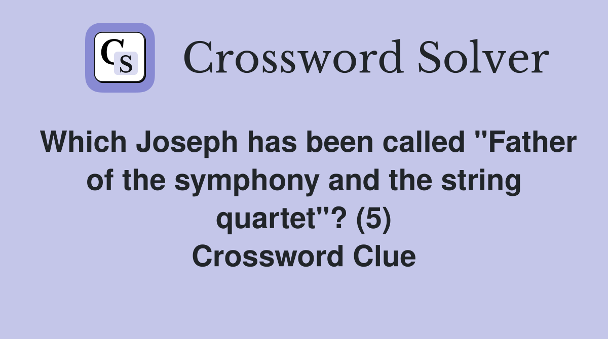 Which Joseph has been called "Father of the symphony and the string quartet"? (5) Crossword Clue