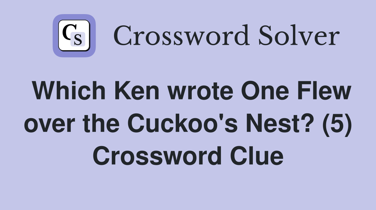 Which Ken wrote One Flew over the Cuckoo's Nest? (5) Crossword Clue