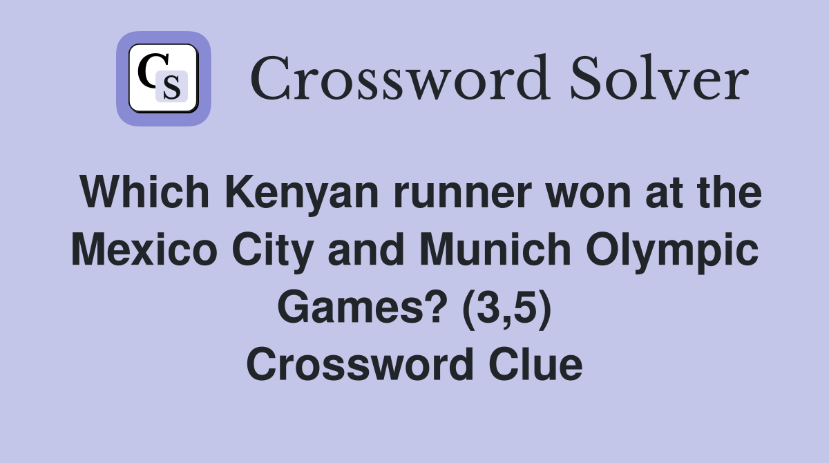 Which Kenyan runner won at the Mexico City and Munich Olympic Games? (3,5) Crossword Clue