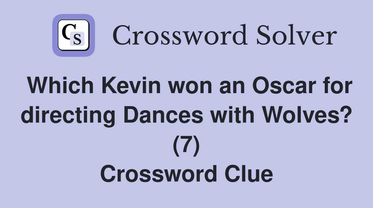 Which Kevin won an Oscar for directing Dances with Wolves? (7) Crossword Clue