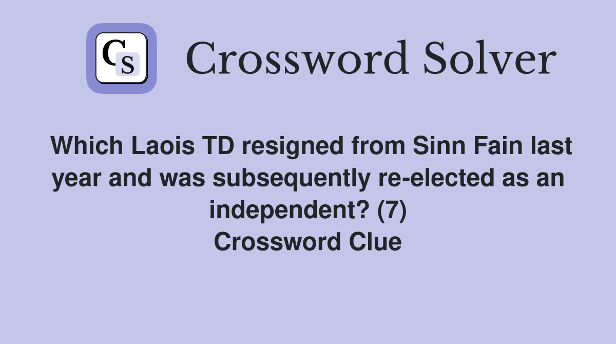 Which Laois TD resigned from Sinn Fain last year and was subsequently re-elected as an independent? (7) Crossword Clue