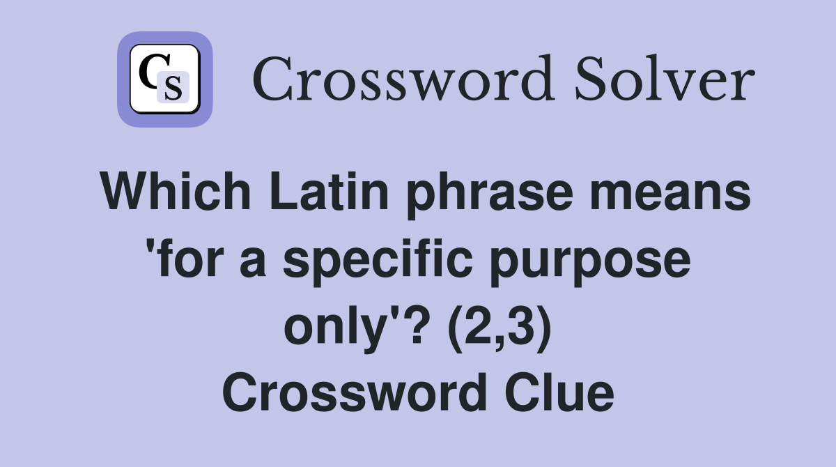 Which Latin phrase means 'for a specific purpose only'? (2,3) Crossword Clue