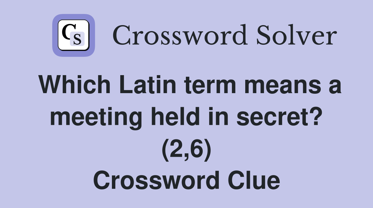 Which Latin term means a meeting held in secret? (2,6) Crossword Clue