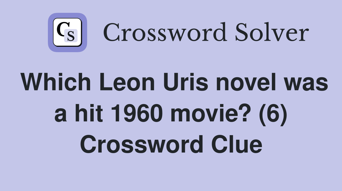 Which Leon Uris novel was a hit 1960 movie? (6) Crossword Clue