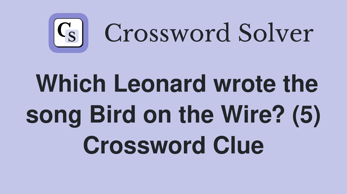 Which Leonard wrote the song Bird on the Wire? (5) Crossword Clue