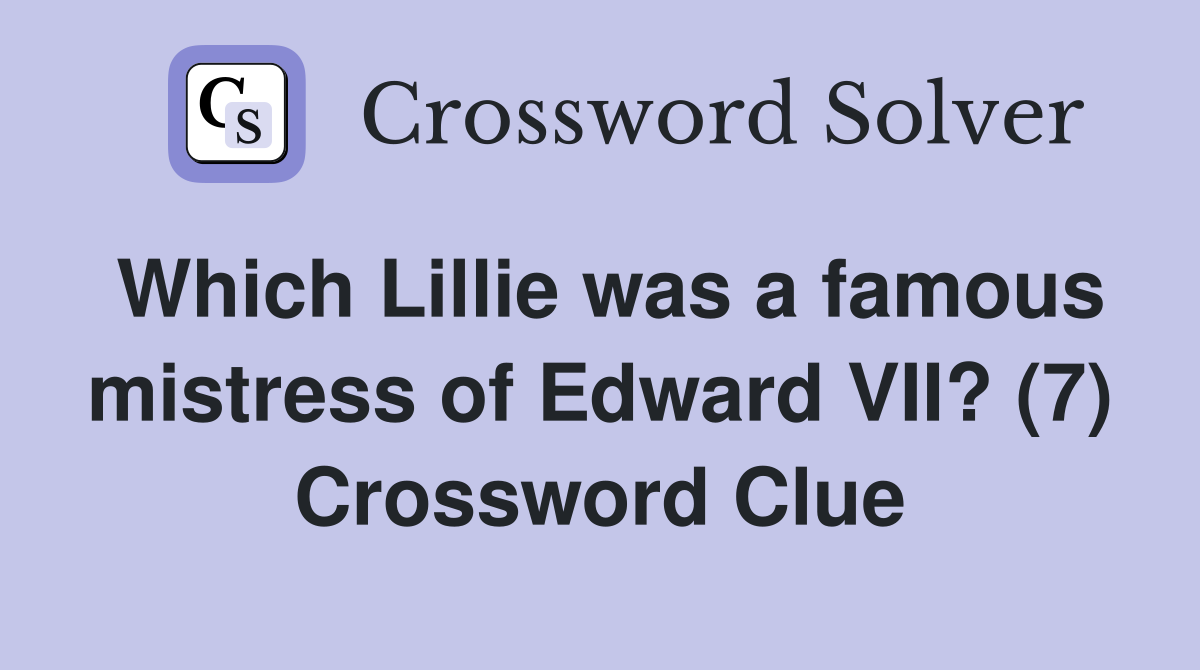 Which Lillie was a famous mistress of Edward VII? (7) Crossword Clue