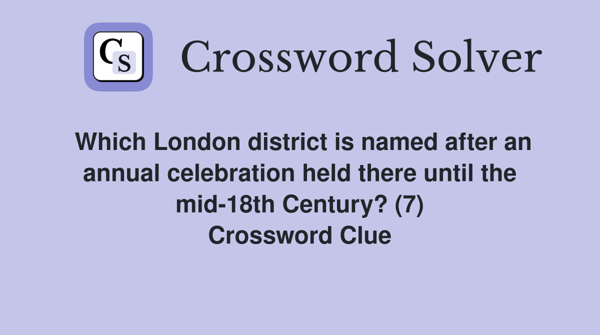Which London district is named after an annual celebration held there until the mid-18th Century? (7) Crossword Clue