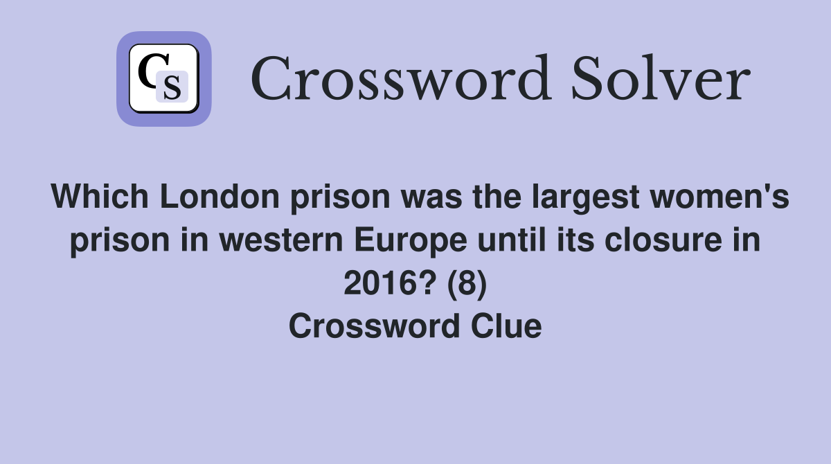 Which London prison was the largest women's prison in western Europe until its closure in 2016? (8) Crossword Clue