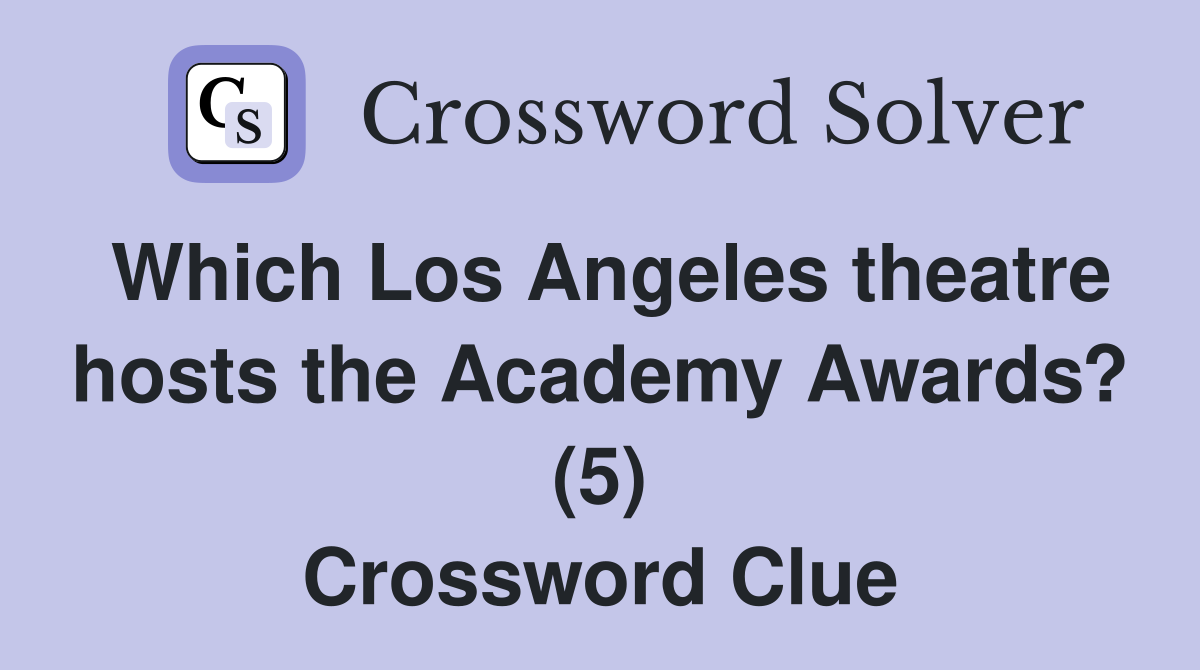 Which Los Angeles theatre hosts the Academy Awards? (5) Crossword Clue
