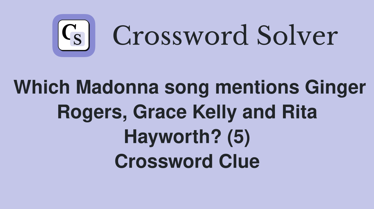 Which Madonna song mentions Ginger Rogers, Grace Kelly and Rita Hayworth? (5) Crossword Clue