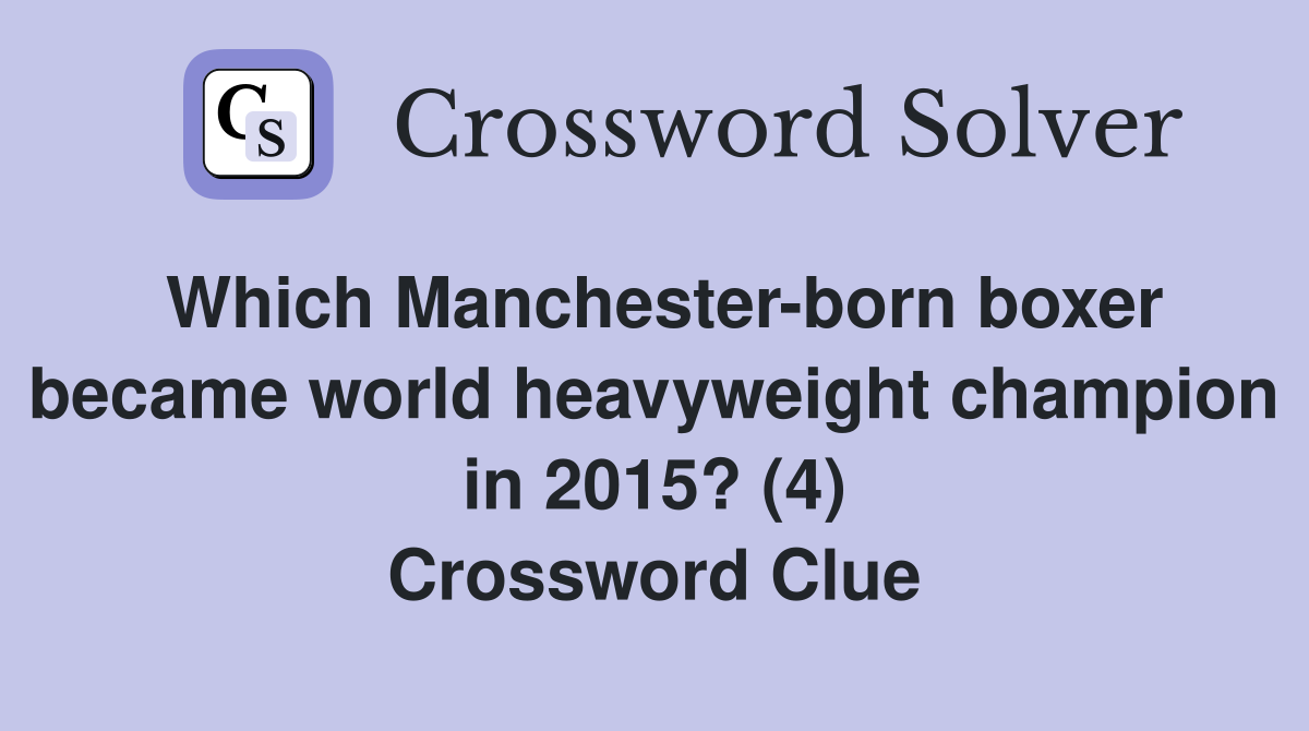 Which Manchester-born boxer became world heavyweight champion in 2015? (4) Crossword Clue