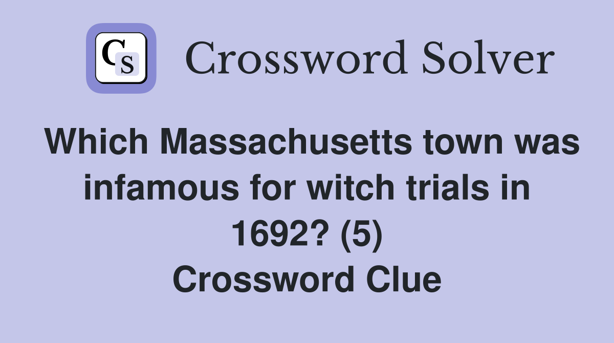 Which Massachusetts town was infamous for witch trials in 1692? (5) Crossword Clue