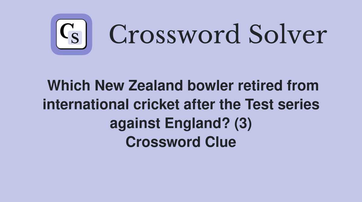 Which New Zealand bowler retired from international cricket after the Test series against England? (3) Crossword Clue