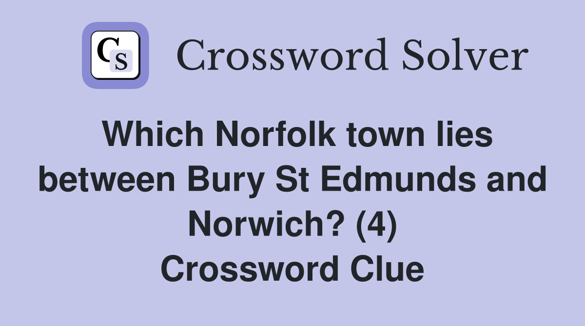 Which Norfolk town lies between Bury St Edmunds and Norwich? (4) Crossword Clue