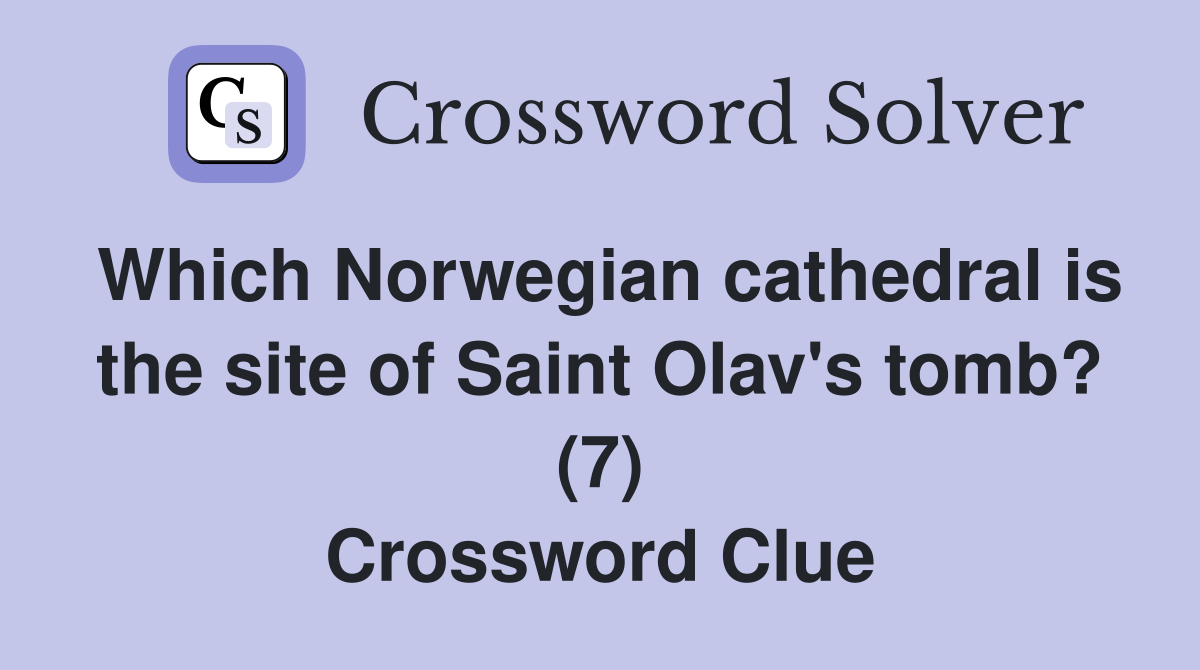 Which Norwegian cathedral is the site of Saint Olav's tomb? (7) Crossword Clue