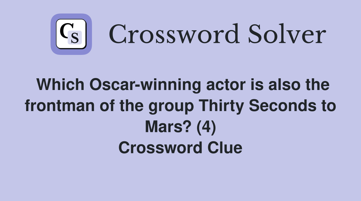 Which Oscar-winning actor is also the frontman of the group Thirty Seconds to Mars? (4) Crossword Clue