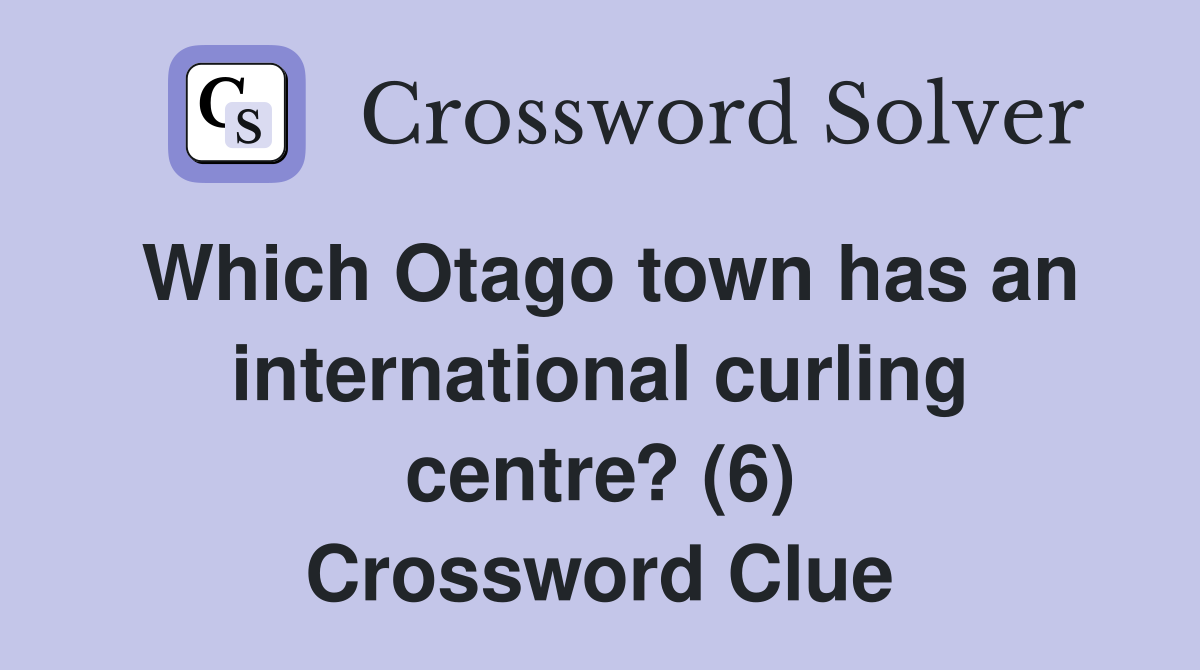 Which Otago town has an international curling centre? (6) Crossword Clue