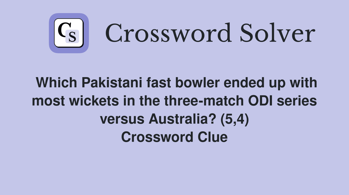 Which Pakistani fast bowler ended up with most wickets in the three-match ODI series versus Australia? (5,4) Crossword Clue