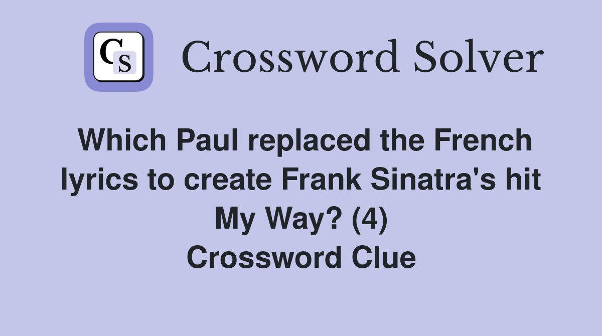 Which Paul replaced the French lyrics to create Frank Sinatra's hit My Way? (4) Crossword Clue